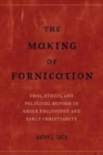 The Making of Fornication : Eros, Ethics, and Political Reform in Greek Philosophy and Early Christianity - Book