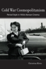Cold War Cosmopolitanism : Period Style in 1950s Korean Cinema - Book