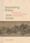 Separating Sheep from Goats : Sherman E. Lee and Chinese Art Collecting in Postwar America - Book