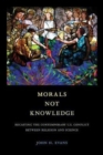 Morals Not Knowledge : Recasting the Contemporary U.S. Conflict between Religion and Science - Book