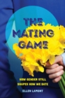 The Mating Game : How Gender Still Shapes How We Date - Book