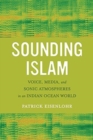 Sounding Islam : Voice, Media, and Sonic Atmospheres in an Indian Ocean World - Book