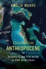 Destination Anthropocene : Science and Tourism in The Bahamas - Book