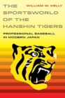 The Sportsworld of the Hanshin Tigers : Professional Baseball in Modern Japan - Book
