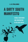 A Dirty South Manifesto : Sexual Resistance and Imagination in the New South - Book