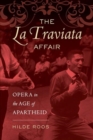 The La Traviata Affair : Opera in the Age of Apartheid - Book