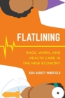 Flatlining : Race, Work, and Health Care in the New Economy - Book