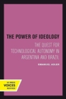 The Power of Ideology : The Quest for Technological Autonomy in Argentina and Brazil - Book