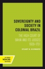 Sovereignty and Society in Colonial Brazil : The High Court of Bahia and Its Judges, 1609-1751 - Book
