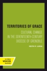 Territories of Grace : Cultural Change in the Seventeenth-Century Diocese of Grenoble - Book