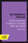 The Fountain of Privilege : Political Foundations of Markets in Old Regime France and England - Book
