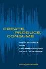 Create, Produce, Consume : New Models for Understanding Music Business - Book