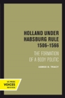 Holland Under Habsburg Rule, 1506-1566 : The Formation of a Body Politic - Book