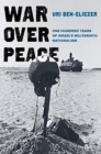 War over Peace : One Hundred Years of Israel's Militaristic Nationalism - Book