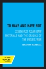 To Have and Have Not : Southeast Asian Raw Materials and the Origins of the Pacific War - Book