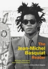 The Jean-Michel Basquiat Reader : Writings, Interviews, and Critical Responses - Book