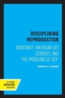 Disciplining Reproduction : Modernity, American Life Sciences, and the Problems of Sex - Book