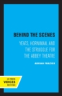Behind the Scenes : Yeats, Horniman, and the Struggle for the Abbey Theatre - Book