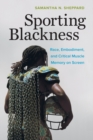 Sporting Blackness : Race, Embodiment, and Critical Muscle Memory on Screen - Book