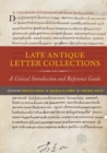 Late Antique Letter Collections : A Critical Introduction and Reference Guide - Book