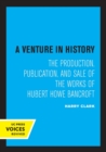 A Venture in History : The Production, Publication, and Sale of the Works of Hubert Howe Bancroft - Book