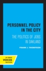Personnel Policy in the City : The Politics of Jobs in Oakland - Book