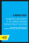A Buried Past : An Annotated Bibliography of the Japanese American Research Project Collection - Book