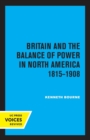 Britain and the Balance of Power in North America 1815-1908 - Book