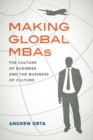 Making Global MBAs : The Culture of Business and the Business of Culture - Book