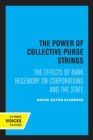 The Power of Collective Purse Strings : The Effect of Bank Hegemony on Corporations and the State - Book