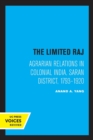 The Limited Raj : Agrarian Relations in Colonial India, Saran District, 1793-1920 - Book