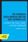 The Technical Intelligentsia and the East German Elite : Legitimacy and Social Change in Mature Communism - Book