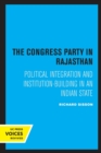 The Congress Party in Rajasthan : Political Integration and Institution-Building in an Indian State - Book