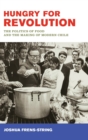 Hungry for Revolution : The Politics of Food and the Making of Modern Chile - Book