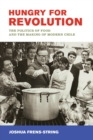 Hungry for Revolution : The Politics of Food and the Making of Modern Chile - Book