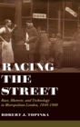 Racing the Street : Race, Rhetoric, and Technology in Metropolitan London, 1840-1900 - Book