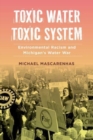 Toxic Water, Toxic System : Environmental Racism and Michigan's Water War - Book