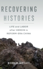 Recovering Histories : Life and Labor after Heroin in Reform-Era China - Book