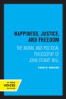 Happiness, Justice, and Freedom : The Moral and Political Philosophy of John Stuart Mill - Book