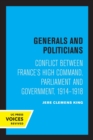 Generals and Politicians : Conflict Between France's High Command, Parliament and Government, 1914-1918 - Book