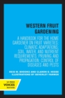 Western Fruit Gardening : A Handbook for the Home Gardener on Fruit Varieties; Climatic Adaptations; Soil, Water, and Nutrient Requirements; Pruning and Propagation; Control of Diseases and Pests - Book