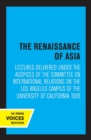 The Renaissance of Asia : Lectures Delivered under the Auspices of the Committee on International Relations on the Los Angeles Campus of the University of California 1939 - Book
