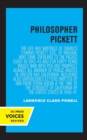 Philosopher Pickett : The Life and Writings of Charles Edward Pickett, Esq., of Virginia, Who Came Overland to the Pacific Coast in 1842-43 and for Forty Years Waged War with Pen and Pamphlet against - Book