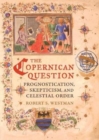The Copernican Question : Prognostication, Skepticism, and Celestial Order - Book