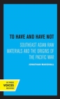 To Have and Have Not : Southeast Asian Raw Materials and the Origins of the Pacific War - Book