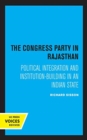 The Congress Party in Rajasthan : Political Integration and Institution-Building in an Indian State - Book