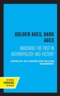 Golden Ages, Dark Ages : Imagining the Past in Anthropology and History - Book