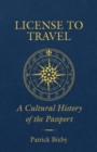 License to Travel : A Cultural History of the Passport - Book
