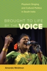 Brought to Life by the Voice : Playback Singing and Cultural  Politics in South India - Book