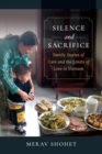 Silence and Sacrifice : Family Stories of Care and the Limits of Love in Vietnam - Book